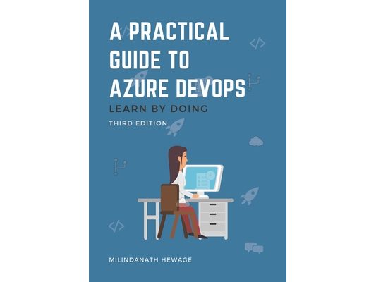 A Practical Guide to Azure DevOps: Learn by doing - Third Edition