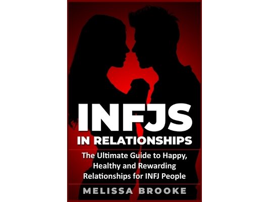 Infj: INFJs in Relationships: The Ultimate Guide to Happy, Healthy and Rewarding Relationships for INFJ People