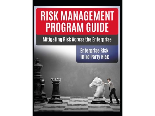 Risk Management Program Guide: Mitigating IT Risk Across The Enterprise