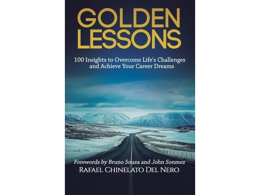 Golden Lessons: 100 Insights to Overcome Life's Challenges and Achieve Your Career Dreams