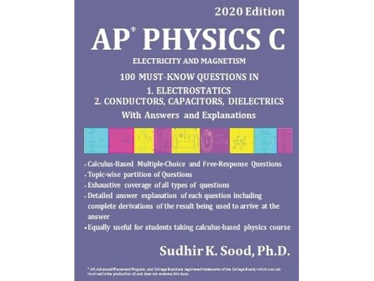 AP Physics C: ELECTRICITY AND MAGNETISM, 2020 Edition: 100 MUST-KNOW QUESTIONS IN 1. ELECTROSTATICS 2. CONDUCTORS, CAPACITORS, DIELECTRICS With Answer