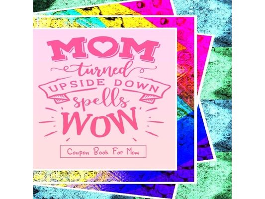 "Mom Turned Upside Down Spells WOW" - Coupon Book For Mom: Gift For Mothers - 20 Vouchers to Spoil Her, with Meaningful Quotes She Will Love - Great f