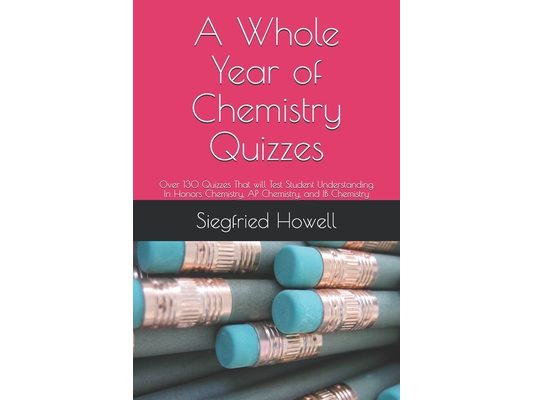A Whole Year of Chemistry Quizzes: 0ver 130 Quizzes That will Test Student Understanding In Honors Chemistry, AP Chemistry, and IB Chemistry
