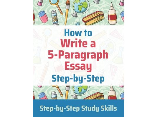 How to Write a 5-Paragraph Essay Step-by-Step: Step-by-Step Study Skills