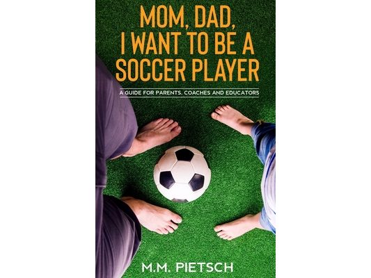Mom, Dad, I want to be a soccer player: A guide for parents, coaches and educators.