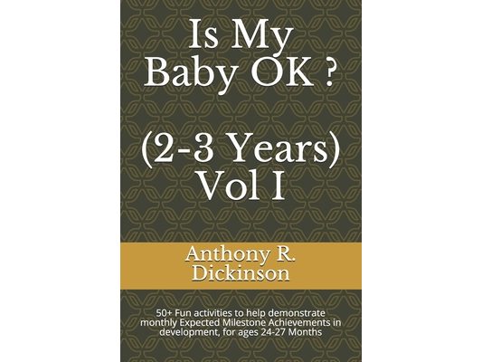 Is My Baby OK ? (2-3 Years) Vol I: 50+ Fun activities to help demonstrate monthly Expected Milestone Achievements in development, for ages 24-27 Month