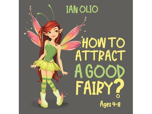 How To Attract A Good Fairy?: Book For Kids Ages 4-8!