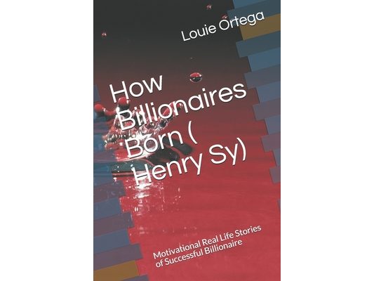 How Billionaires Born ( Henry Sy): Motivational Real Life Stories of Successful Billionaire