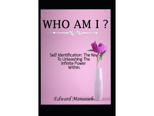 Who Am I?: self identification: the key to unleashing the infinte power within