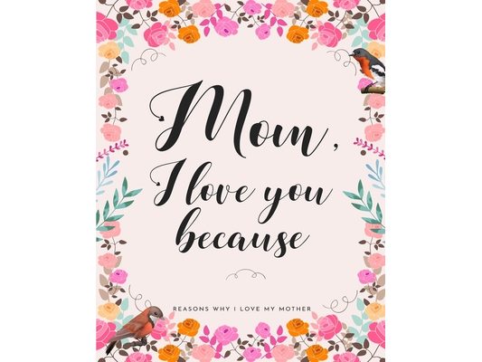Mom, I Love You Because: Gifts for Mothers 30 Reasons Why I Love My Mother