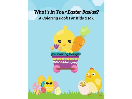 What's In Your Easter Basket? A Coloring Book for Kids 2 to 6: 50 Coloring Designs