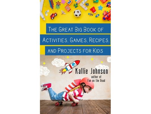 The Great Big Book of Activities, Games, Recipes, and Projects for Kids