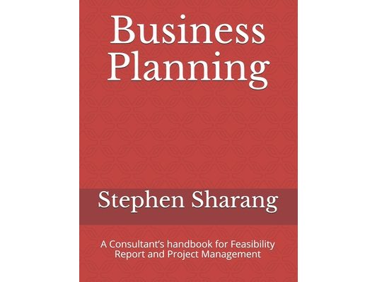 Business Planning: A Consultant's handbook for Feasibility Report and Project Management
