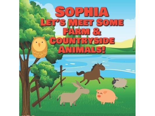 Sophia Let's Meet Some Farm & Countryside Animals!: Farm Animals Book for Toddlers - Personalized Baby Books with Your Child's Name in the Story - Chi