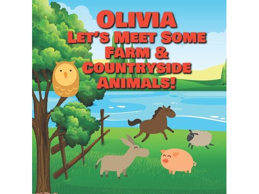 Olivia Let's Meet Some Farm & Countryside Animals!: Farm Animals Book for Toddlers - Personalized Baby Books with Your Child's Name in the Story - Chi