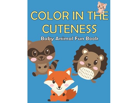 Color in the Cuteness: Baby Animal Fun Book