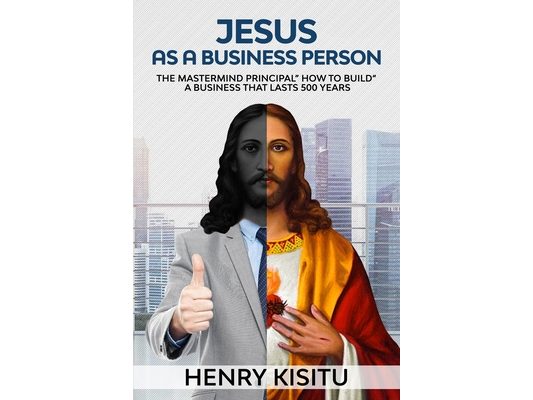 Jesus as Business Person: The MasterMind Principal "How to Build a Business That Lasts 500 Years"