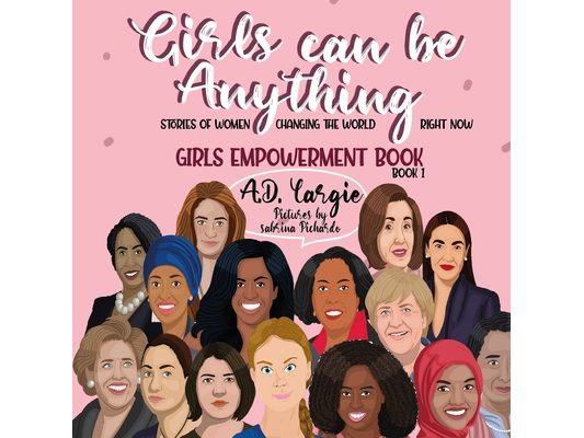 Girls Can Be Anything: Stories of Women Changing The World Right Now