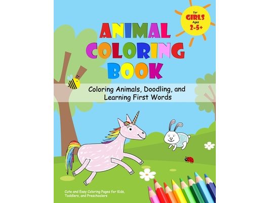Animal Coloring Book for Girls Ages 2-5 - Coloring Animals, Doodling, and Learning First Words: Cute and Easy Coloring Pages for Kids, Toddlers, and P