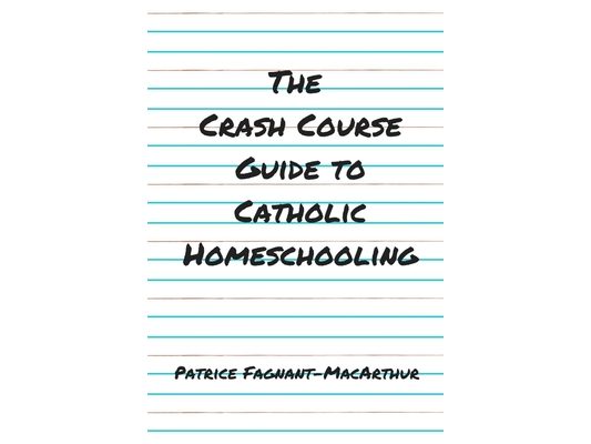 The Crash Course Guide to Catholic Homeschooling
