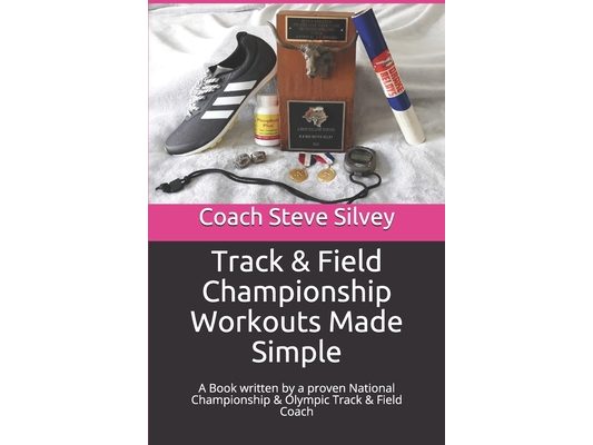 Track & Field Championship Workouts Made Simple: A Book written by a proven National Championship & Olympic Track & Field Coach