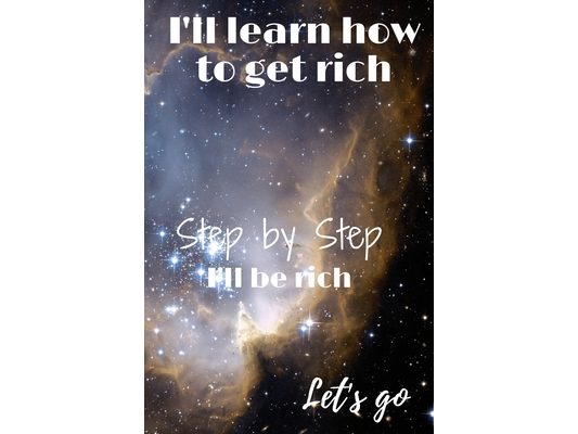 I'll learn how to get rich: Step by Step, I'll be rich, Let's go