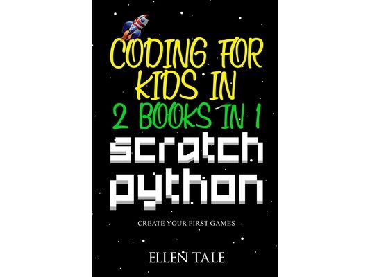 Coding for Kids in Scratch Python - 2 Books in 1 -: Create Your First Games