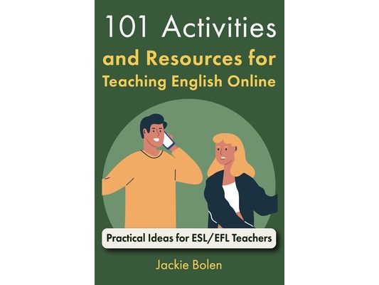 101 Activities and Resources for Teaching English Online: Practical Ideas for ESL/EFL Teachers