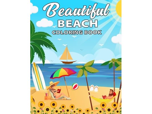 Beautiful Beach Coloring Book: A Coloring Book For Adults with relaxing and Exotic Scenes of Beaches, Peaceful Ocean Landscapes, . Fun Holidays and S