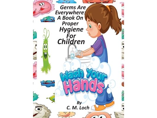 Germs Are Everywhere: A Book On Proper Hygiene For Children