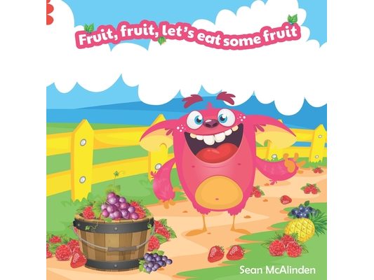 Fruit, fruit, let's eat some fruit: A fun rhyming poem describing the exciting tastes and textures of some beautiful everyday fruits