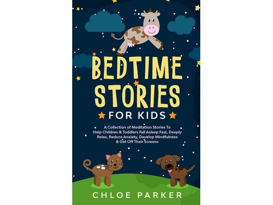 Bedtime Stories For Kids: A Collection of Meditation Stories To Help Children& Toddlers Fall Asleep Fast, Deeply Relax, Reduce Anxiety& Develop