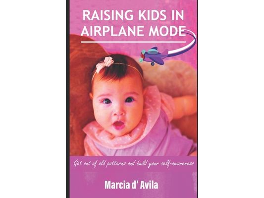 Raising Kids In Air Plane Mode: Get out of old patterns and build your self-awareness
