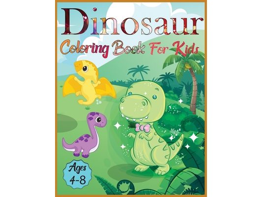 Dinosaur coloring book for kids ages 4-8: Amazing Dino Coloring Book For Children Color & Create Dinosaur Activity Book For Boys, Girls & teen