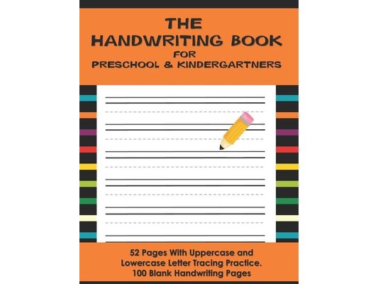 The Handwriting Book for Preschool & Kindergartners: 52 Pages With Uppercase and Lowercase Letter Tracing Practice. 100 Blank Handwriting Pages (Presc