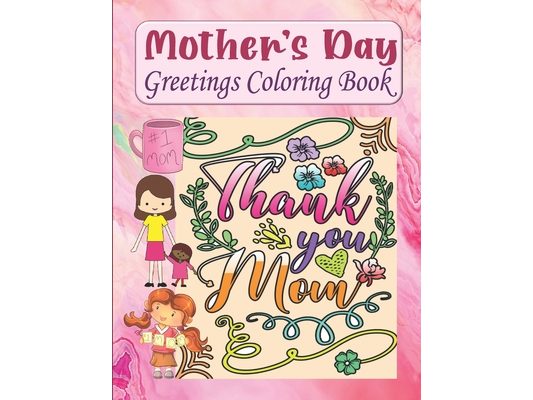 Mother's Day Greetings Coloring Book: Relaxing And Easy To Color Mother's Day Coloring Book For Kids, Teens, Moms