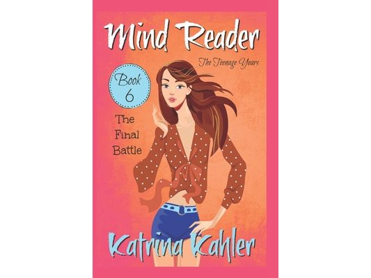 Mind Reader - The Teenage Years: Book 6- The Final Battle