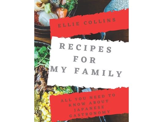 Recipes For My Family: All You Need To Know About Japanese Gastronomy