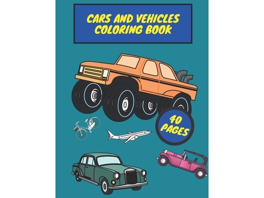 Cars And Vehicles Coloring Book: Coloring book for kids, trucks, bikes, motorcycle and many more vehicles
