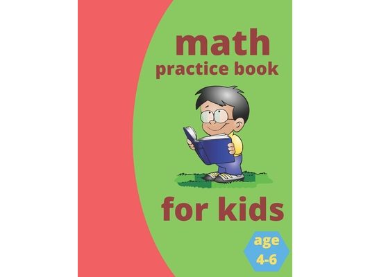 math practice book for kids age 4-6: Number Tracing Practice Workbook for Kids Ages 4-6, and Math and Counting Activity Workbook for Preschoolers and
