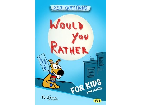 Would You Rather?: Game Book for Kids and Family - 250+ Original and Bizarre WYR Questions with Illustrations (Lovely Gift Idea) - Vol.1