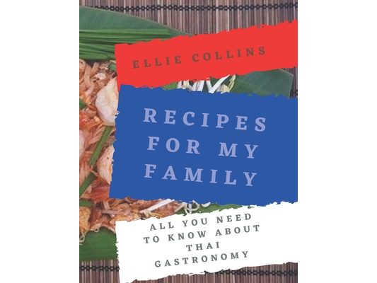 Recipes For My Family: All You Need To Know About Thai Gastronomy