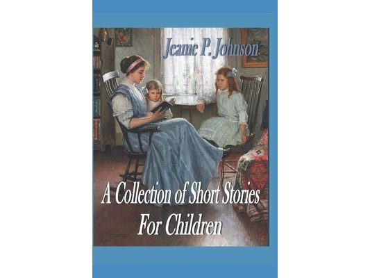 A Collection of Short Stories for Children: Some are True