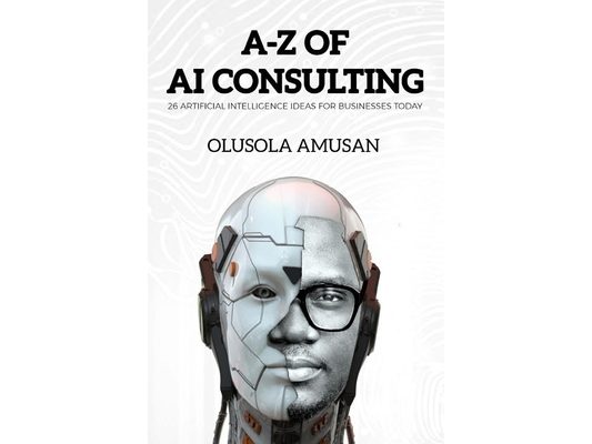 A-Z of Artificial Intelligence Consulting: 26 Artificial Intelligence Ideas for your Business today