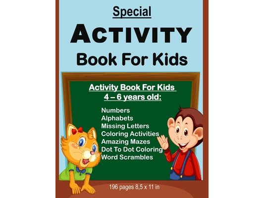 Special Activity Book For Kids: Activity Book For Kids Between Ages 4 - 6 Years Old: Numbers, Alphabets, Missing Letters, Amazing Mazes, Dot to Dot Co