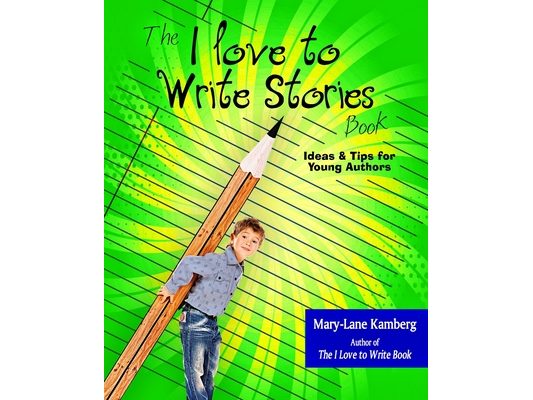 The I Love to Write Stories Book: Ideas and Tips for Young Authors