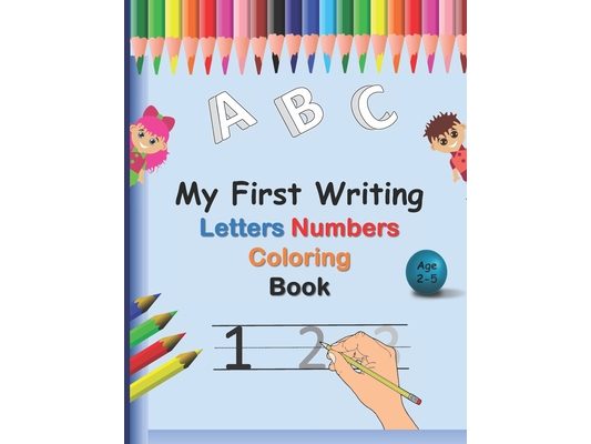 My First Writing Letters Numbers Coloring Book: A fun Handwriting Tracing Workbook to Practice Writing for Toddlers, Preschool, Pre K, Kindergarten, 1