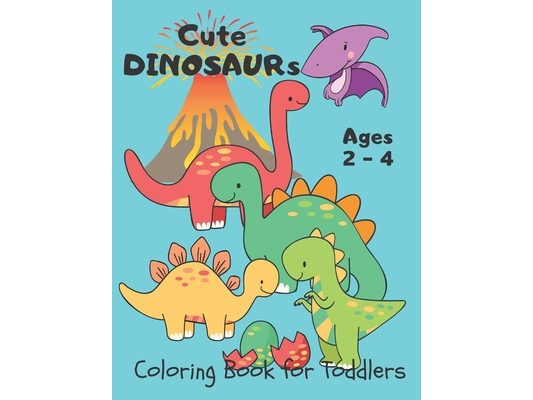 Cute Dinosaurs ... Coloring Book for Toddlers: Dino Coloring Book for Kids Ages 2-4 Year-Olds. Simple and Easy for Little Hands to Color. Fantastic Gi