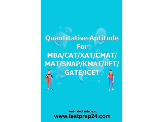 Quantitative Aptitude for MBA/CAT/XAT CMAT/MAT/ SNAP/KMAT IIFT/GATE/ICET