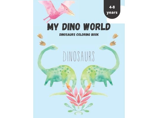 My Dino World Dinosaurs Coloring Book 4-8 Years: DINOSAURS COLORING BOOK for kids age 4-8